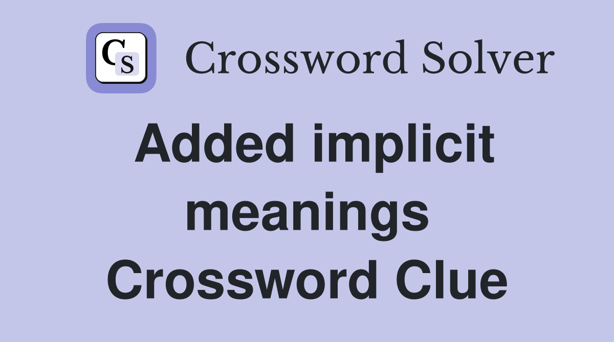 Added implicit meanings Crossword Clue