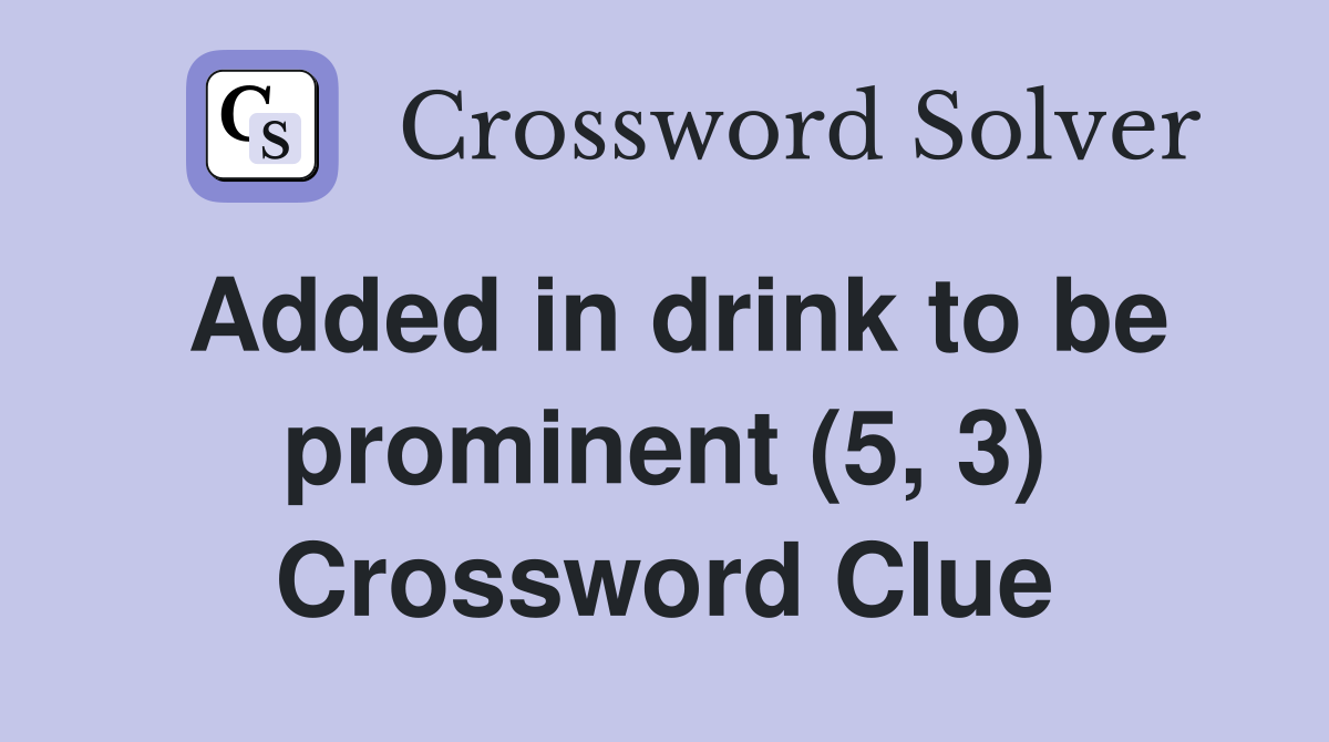 Added in drink to be prominent (5, 3) Crossword Clue
