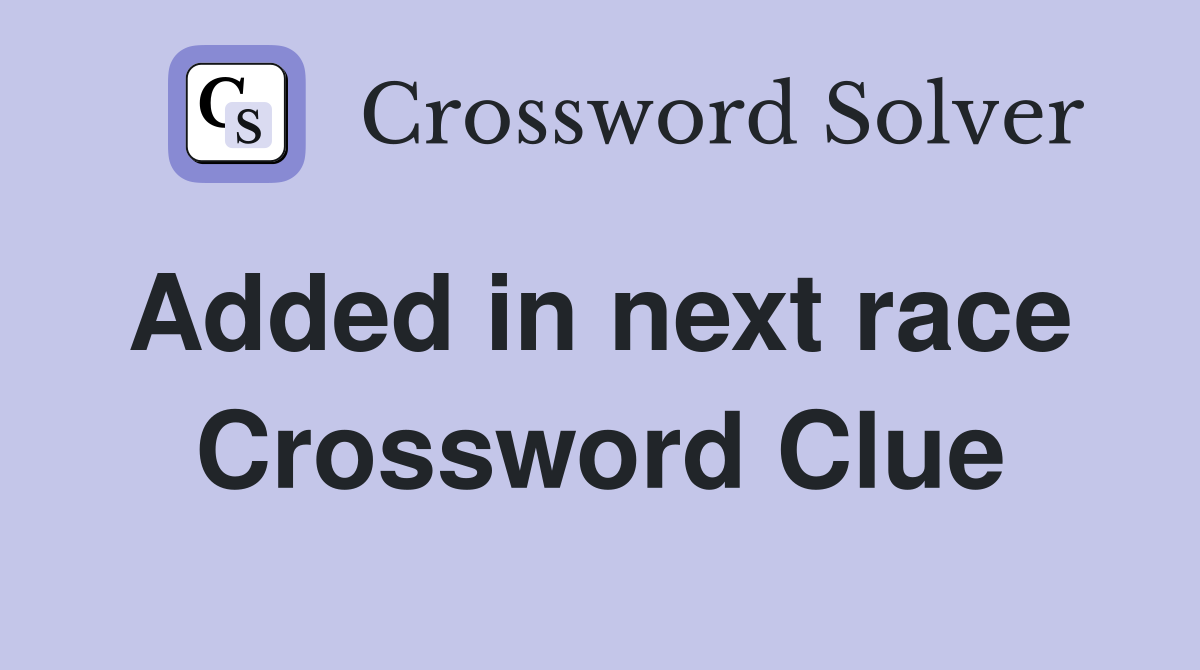 Added in next race  Crossword Clue