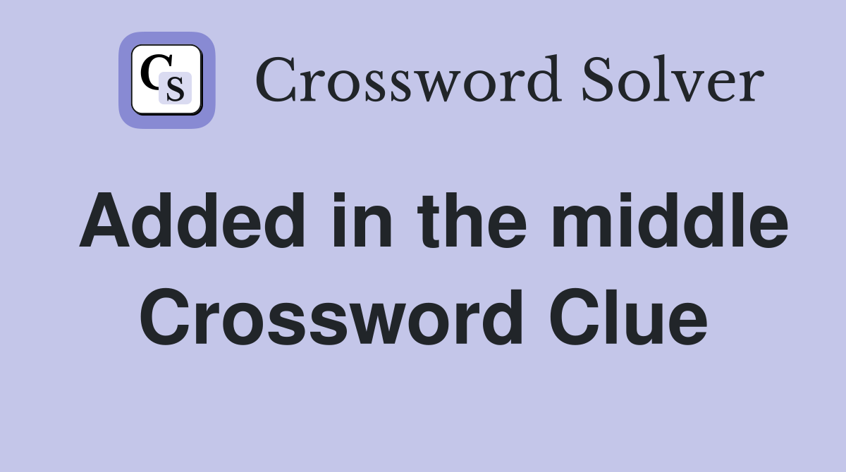 Added in the middle Crossword Clue
