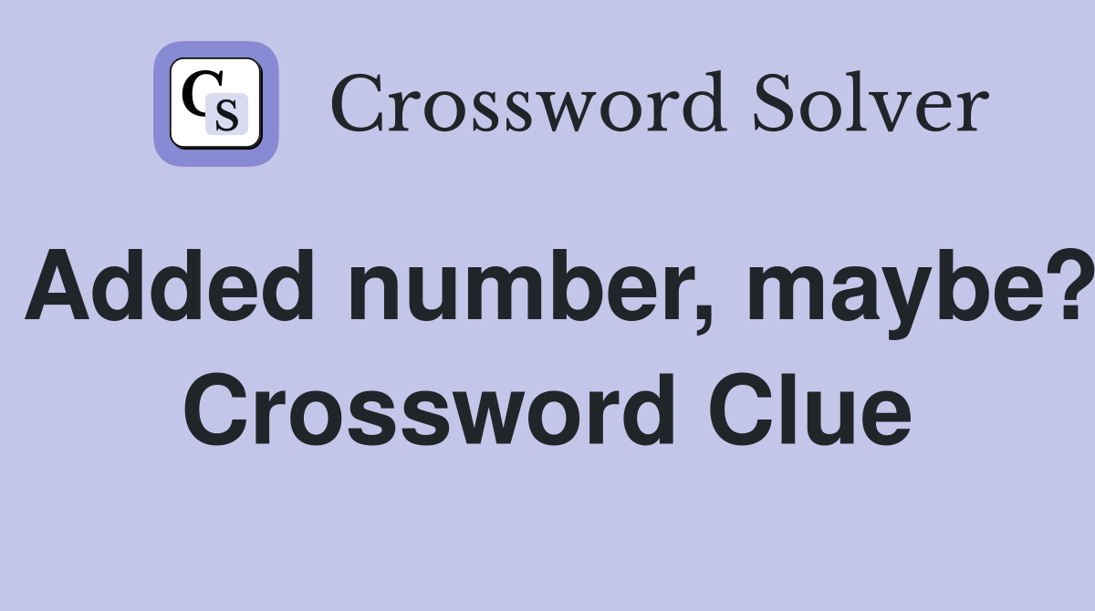 Added number, maybe? Crossword Clue