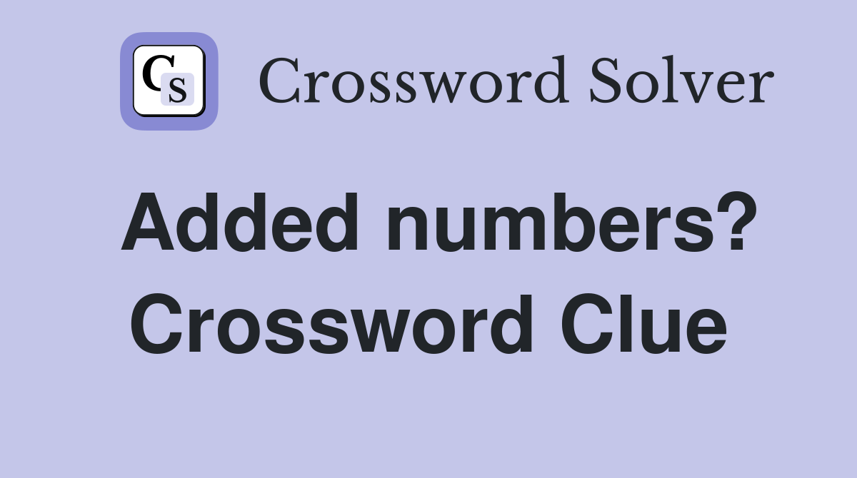 Added numbers? Crossword Clue