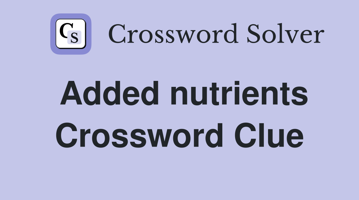 Added nutrients Crossword Clue
