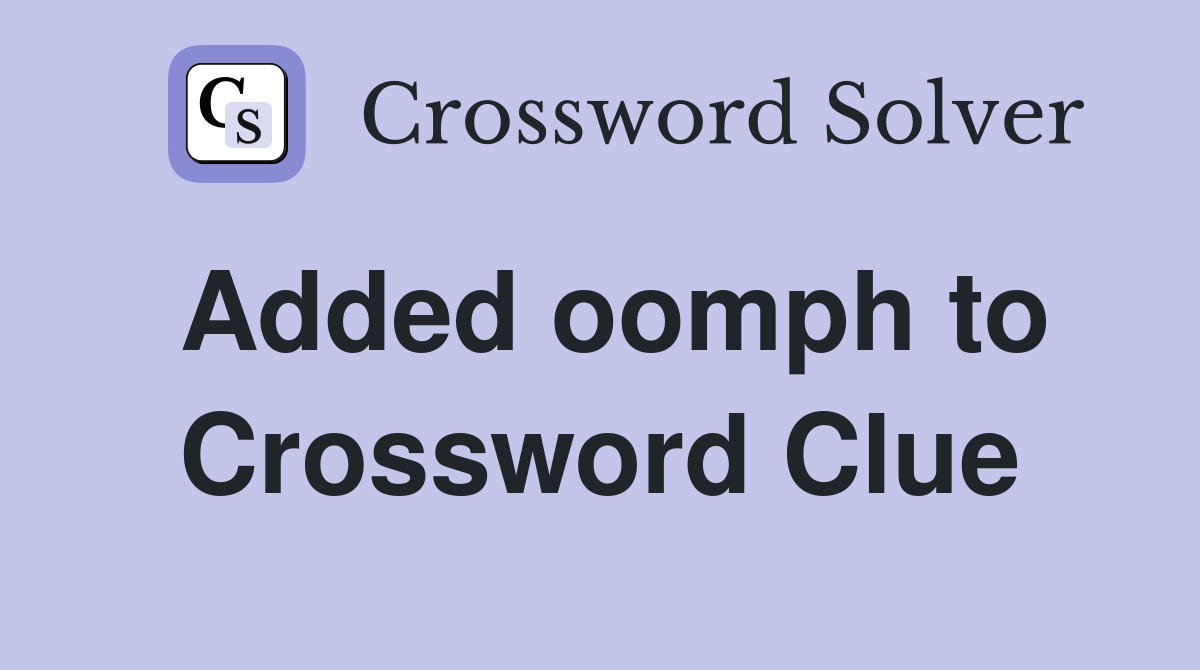 Added oomph to Crossword Clue