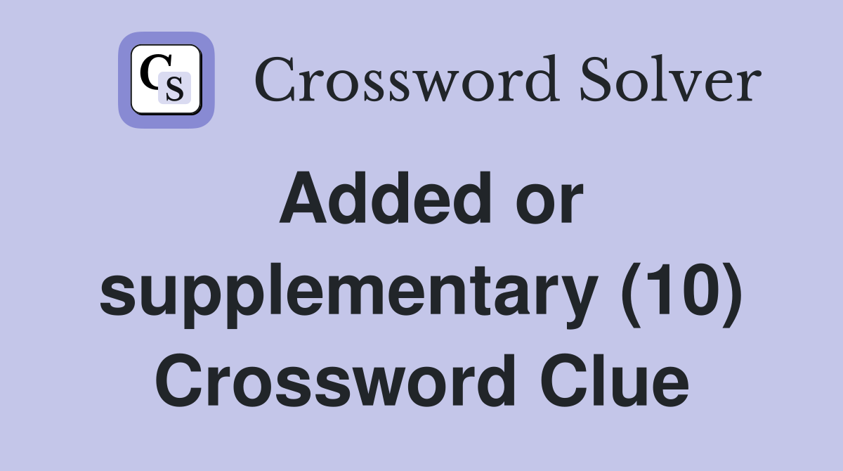 Added or supplementary (10) Crossword Clue