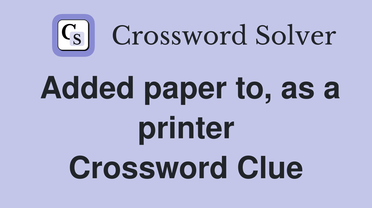 Added paper to, as a printer Crossword Clue