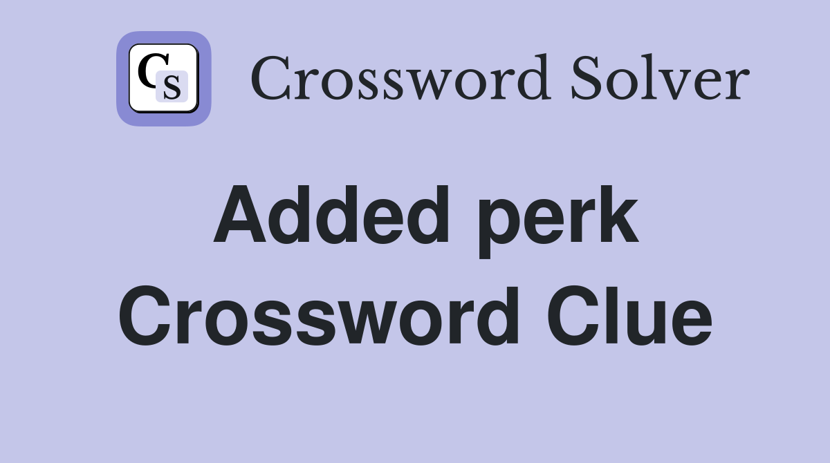 Added perk Crossword Clue