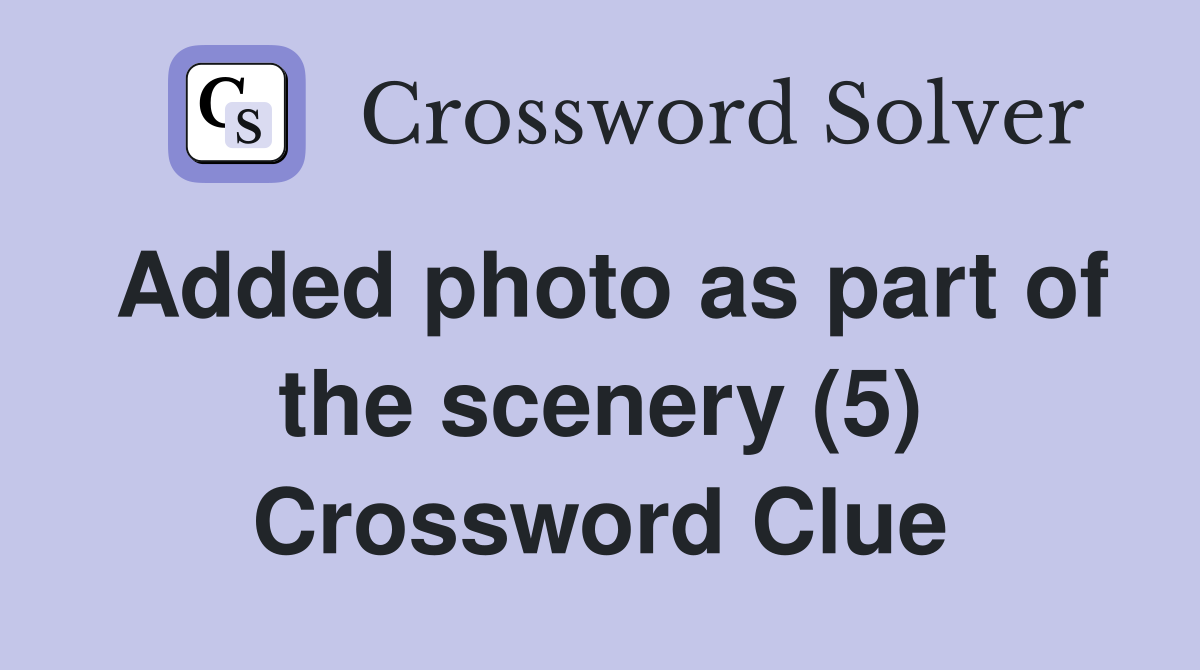 Added photo as part of the scenery (5) Crossword Clue
