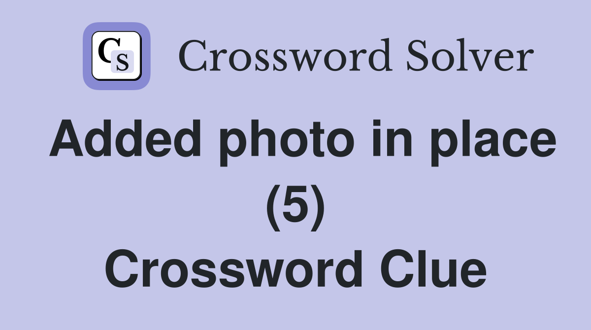 Added photo in place (5) Crossword Clue