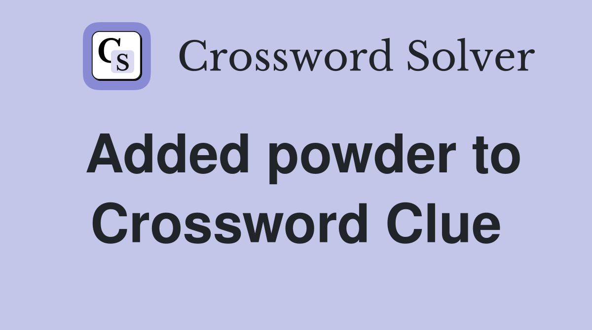 Added powder to Crossword Clue