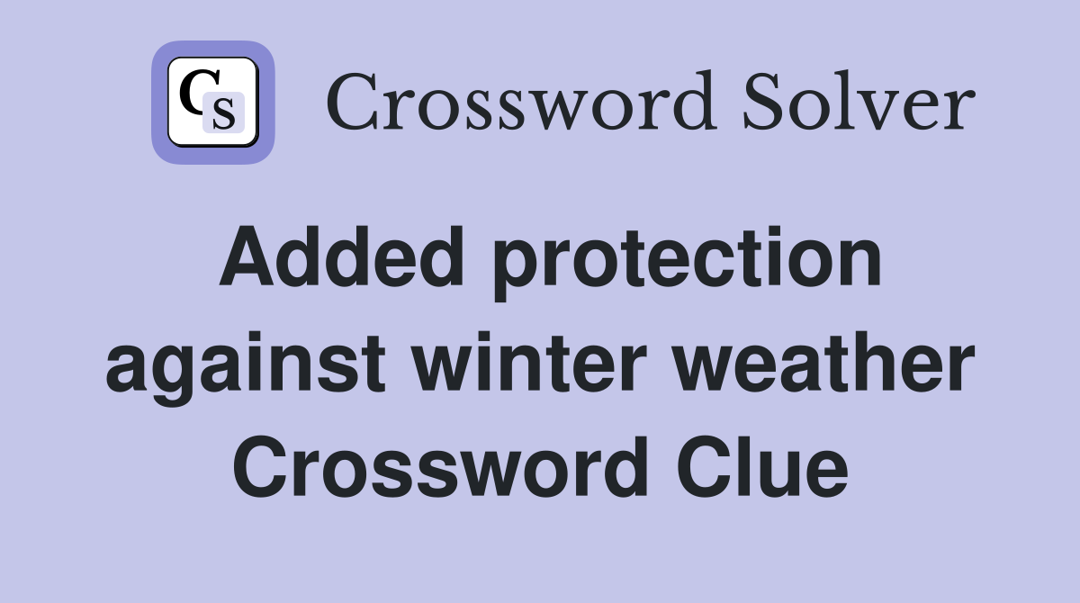 Added protection against winter weather Crossword Clue