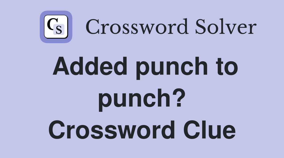 Added punch to punch? Crossword Clue