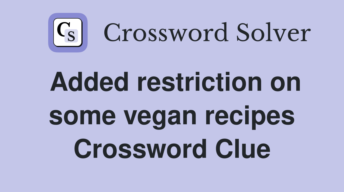 Added restriction on some vegan recipes Crossword Clue