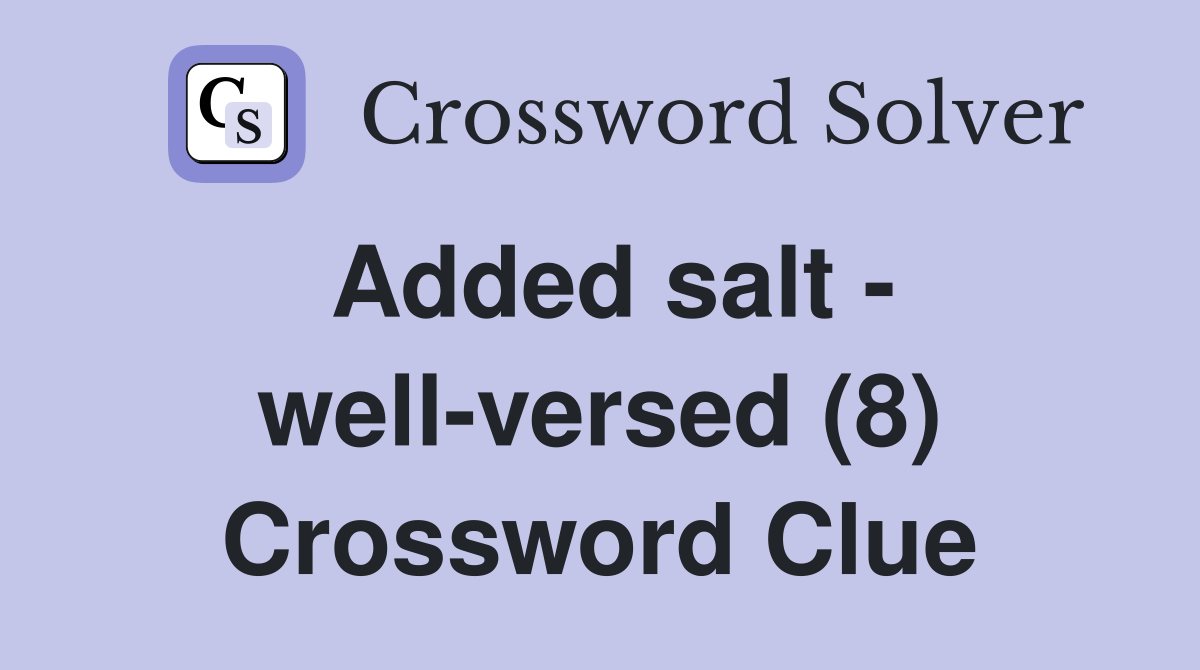 Added salt - well-versed (8) Crossword Clue
