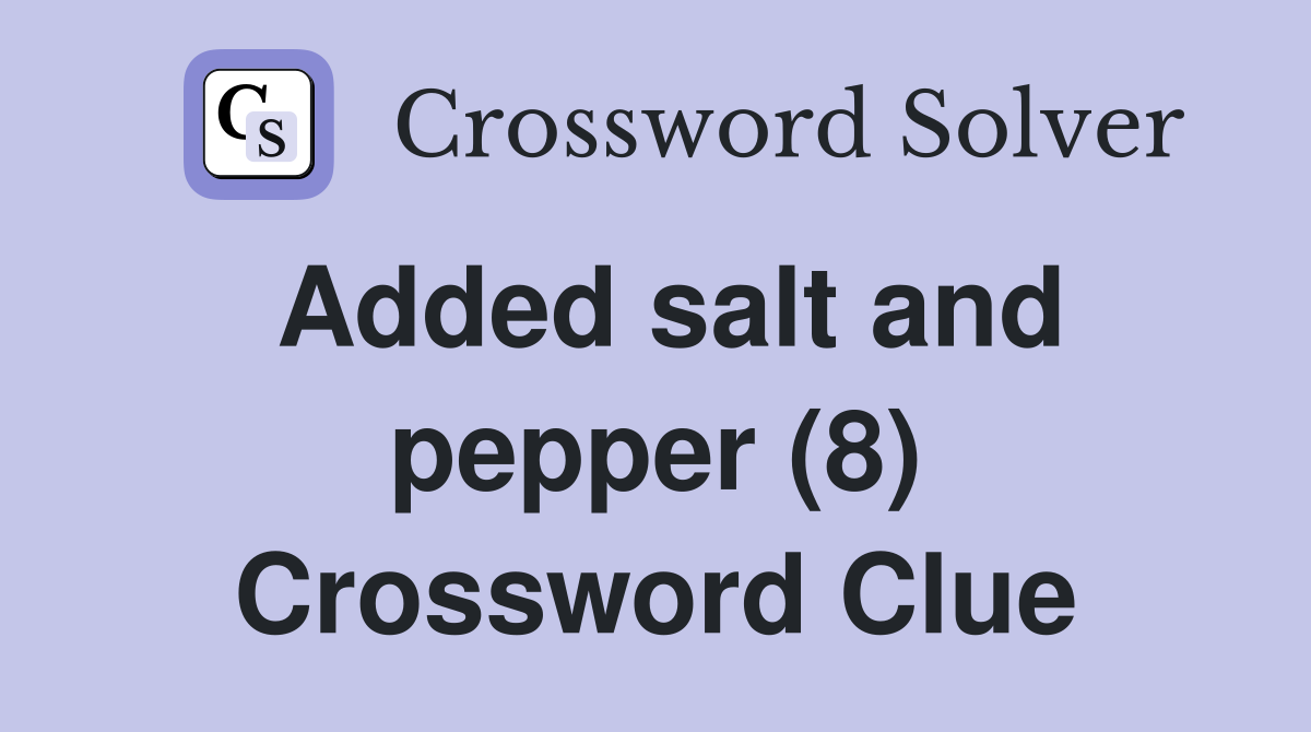 Added salt and pepper (8) Crossword Clue