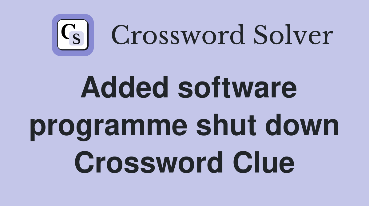 Added software programme shut down Crossword Clue