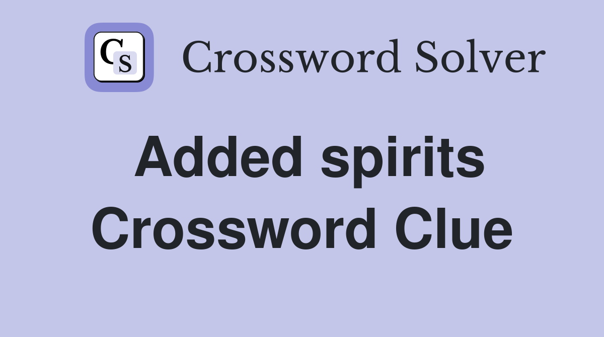 Added spirits Crossword Clue