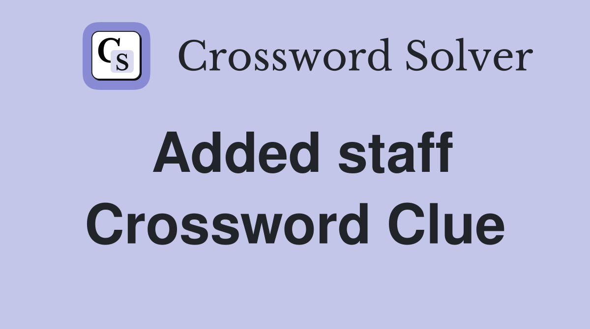 Added staff Crossword Clue