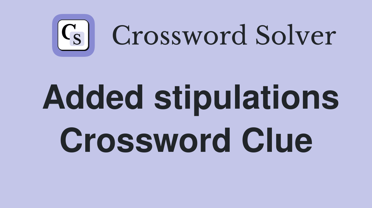Added stipulations Crossword Clue