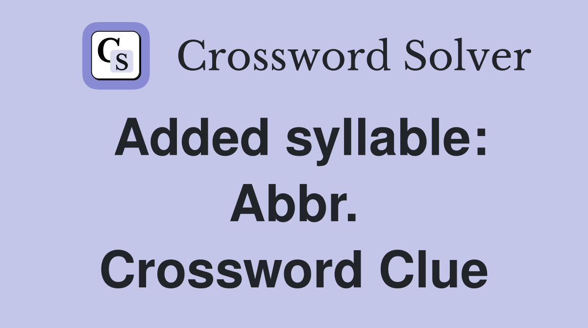 Added syllable: Abbr. Crossword Clue