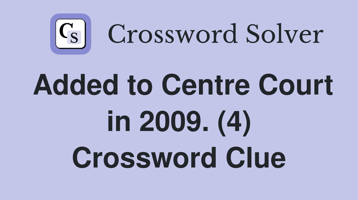 Added to Centre Court in 2009. (4) Crossword Clue
