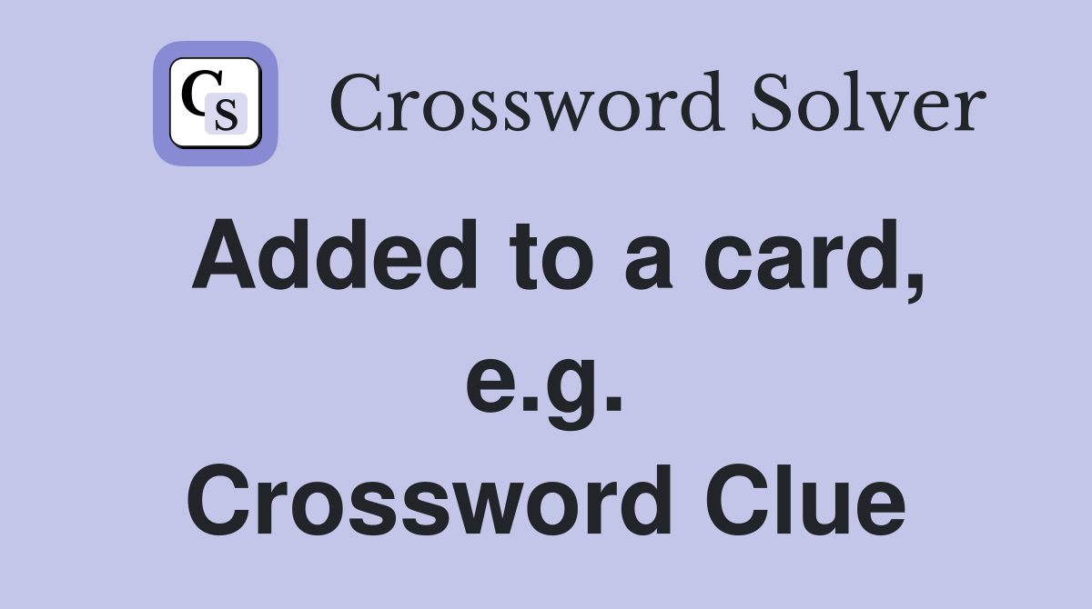 Added to a card, e.g. Crossword Clue