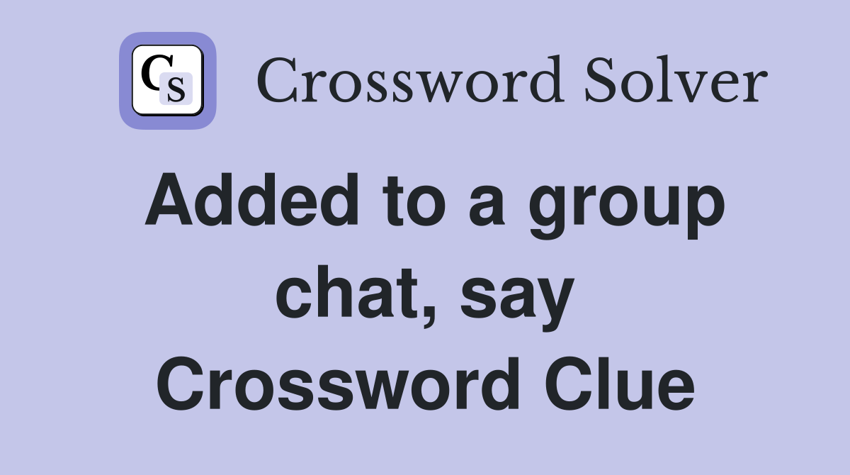 Added to a group chat, say Crossword Clue