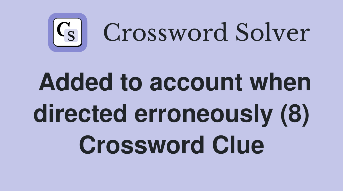 Added to account when directed erroneously (8) Crossword Clue