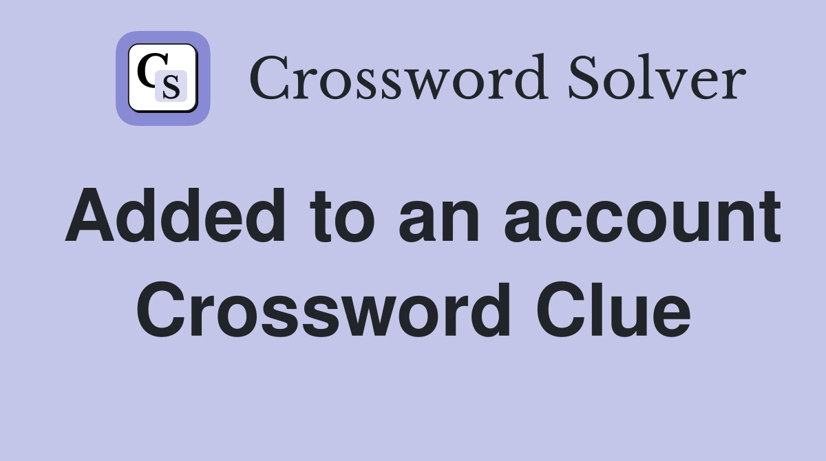 Added to an account Crossword Clue