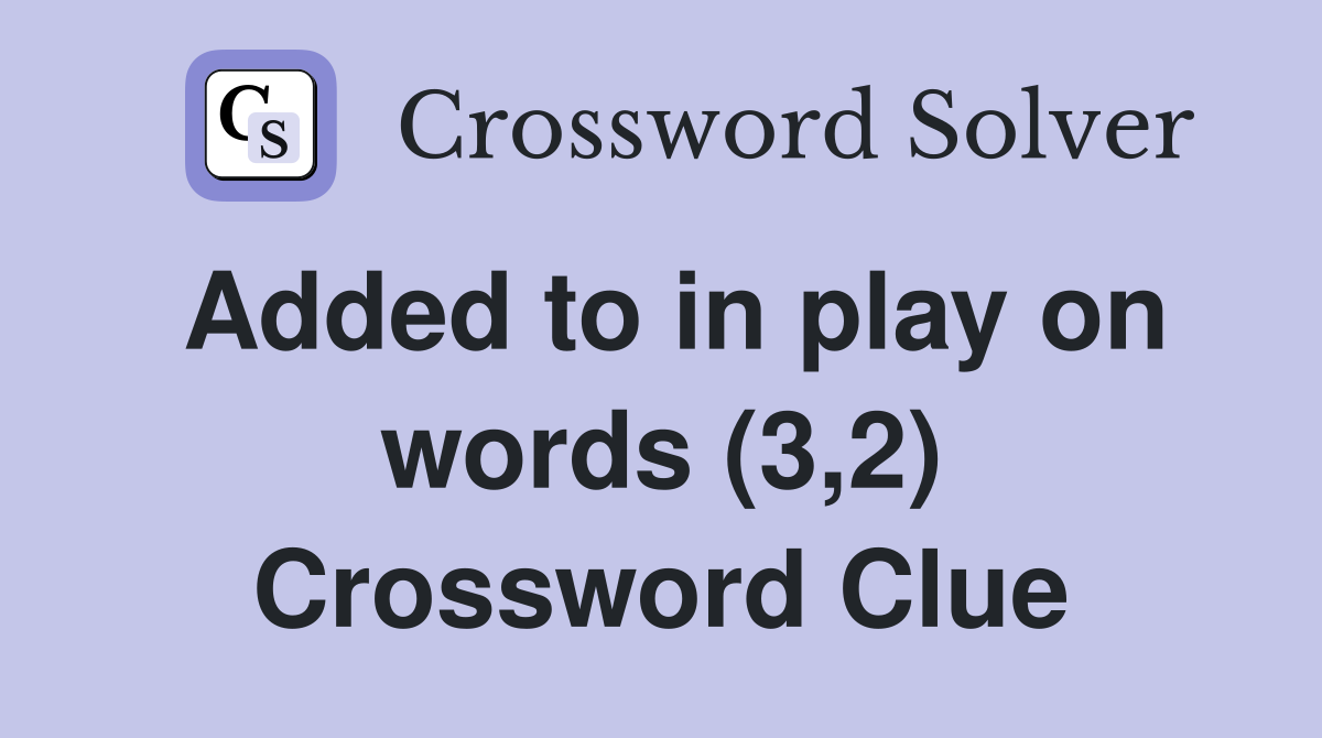 Added to in play on words (3,2) Crossword Clue