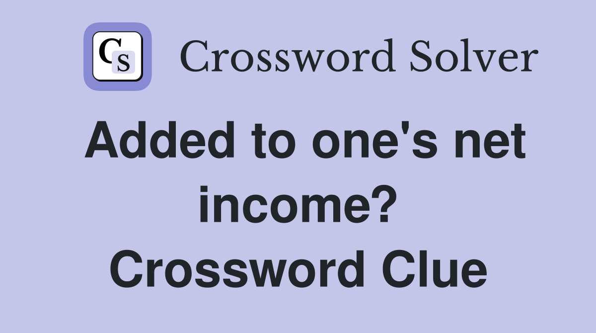 Added to one's net income? Crossword Clue