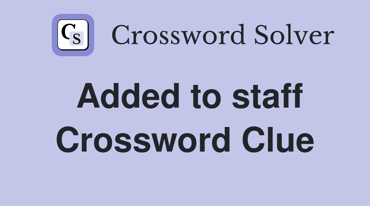 Added to staff Crossword Clue