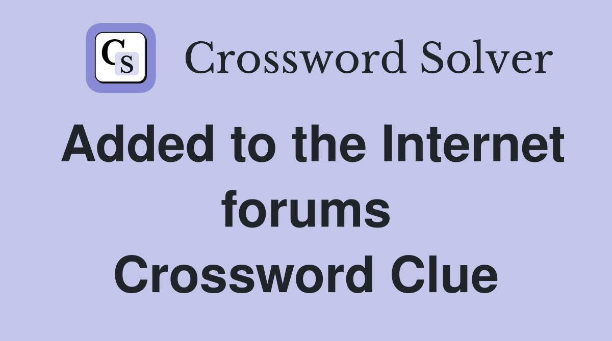 Added to the Internet forums Crossword Clue