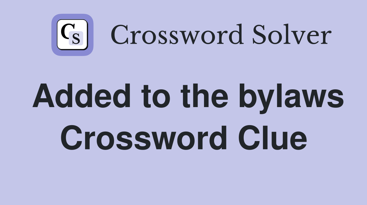 Added to the bylaws Crossword Clue