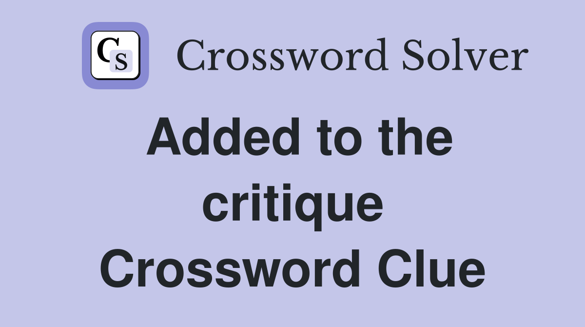 Added to the critique Crossword Clue