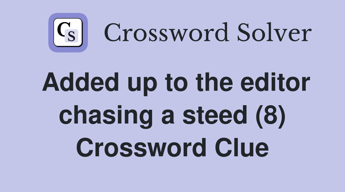 Added up to the editor chasing a steed (8) Crossword Clue