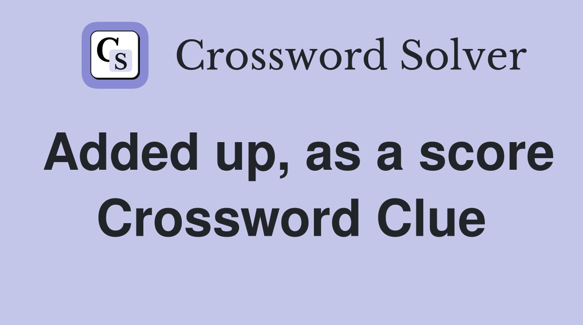 Added up, as a score Crossword Clue