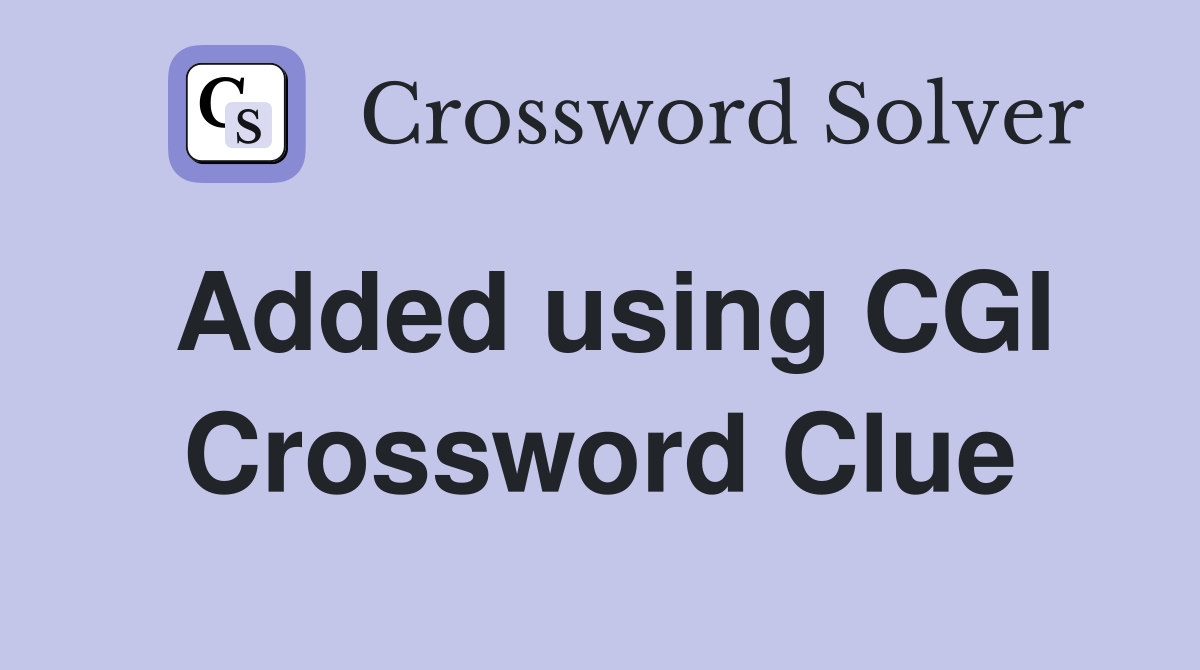 Added using CGI Crossword Clue