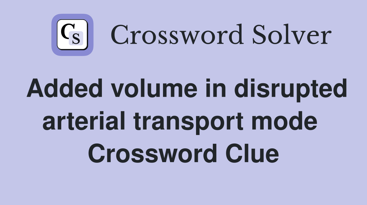 Added volume in disrupted arterial transport mode  Crossword Clue