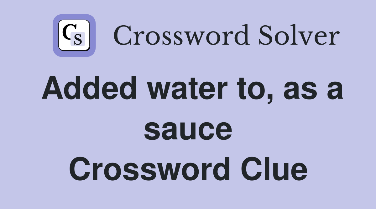 Added water to, as a sauce Crossword Clue