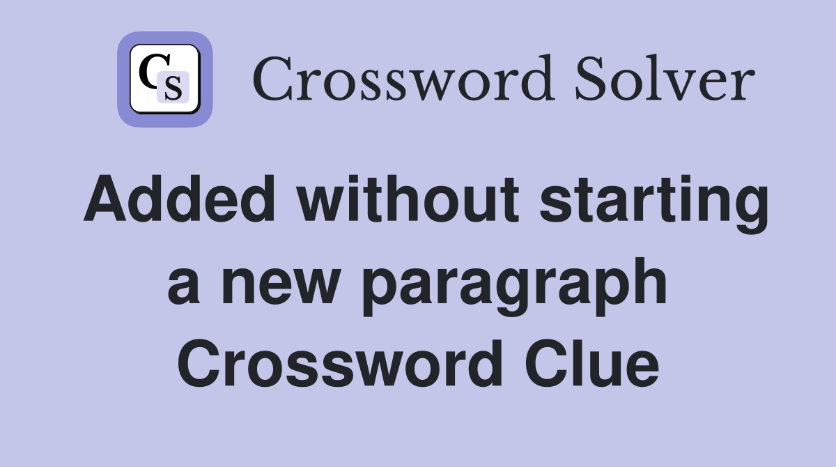 Added without starting a new paragraph Crossword Clue