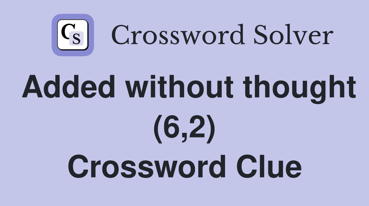 Added without thought (6,2) Crossword Clue