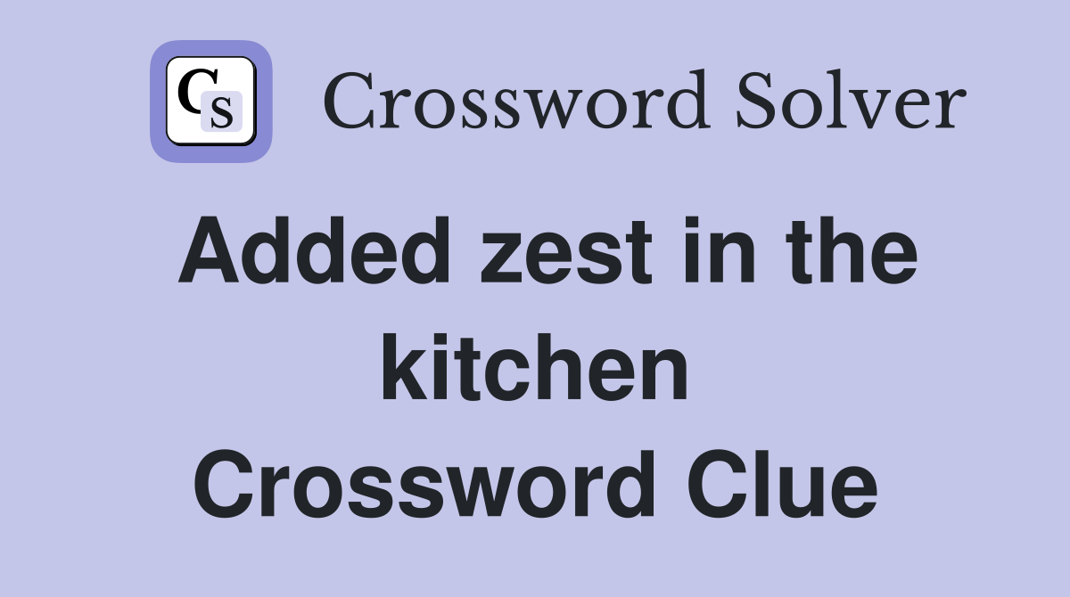 Added zest in the kitchen Crossword Clue