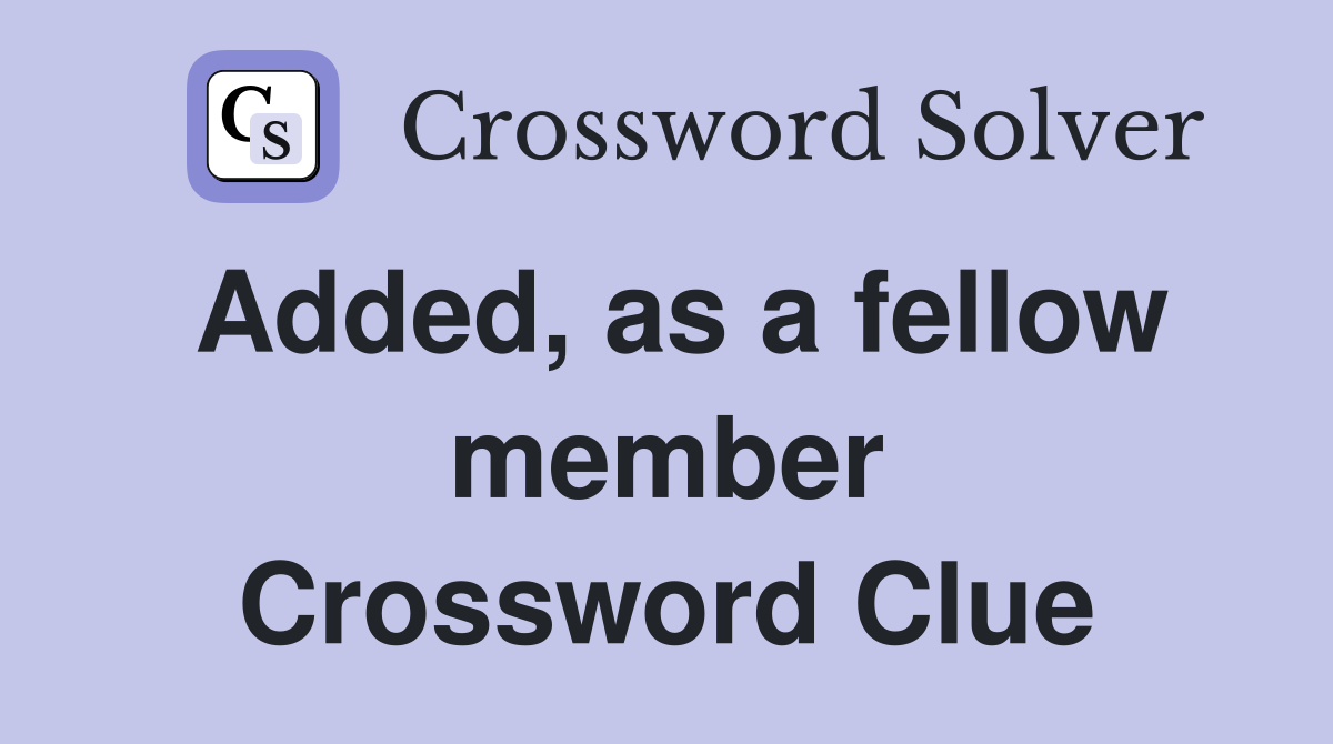 Added, as a fellow member Crossword Clue