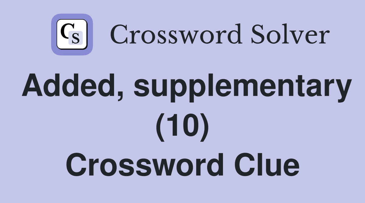 Added, supplementary (10) Crossword Clue