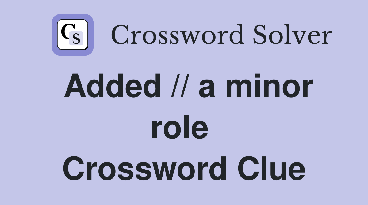 Added // a minor role  Crossword Clue