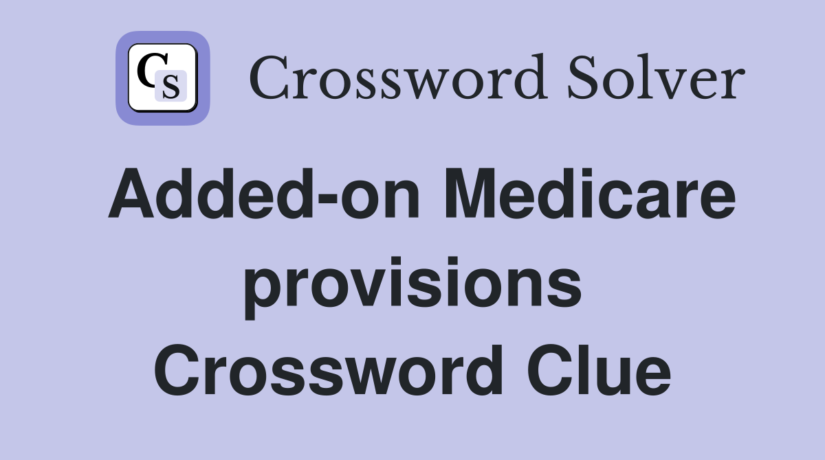 Added-on Medicare provisions Crossword Clue