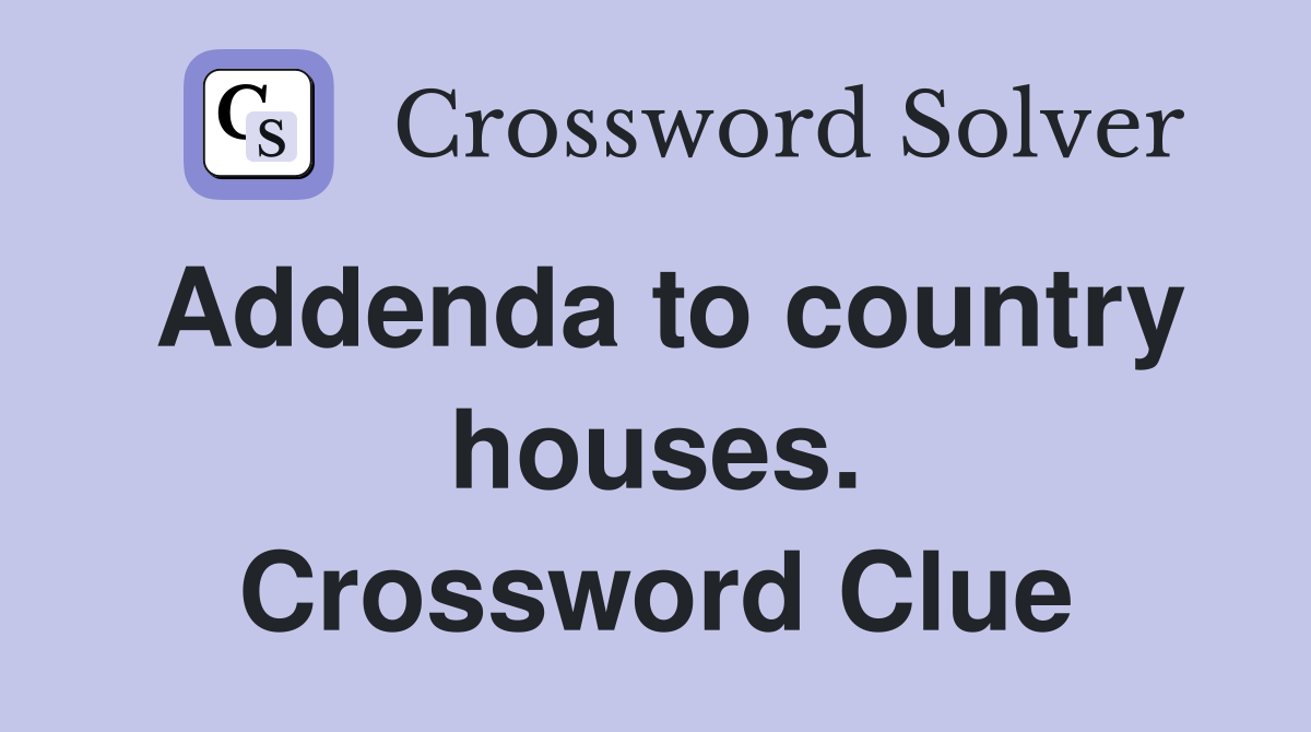 Addenda to country houses. Crossword Clue