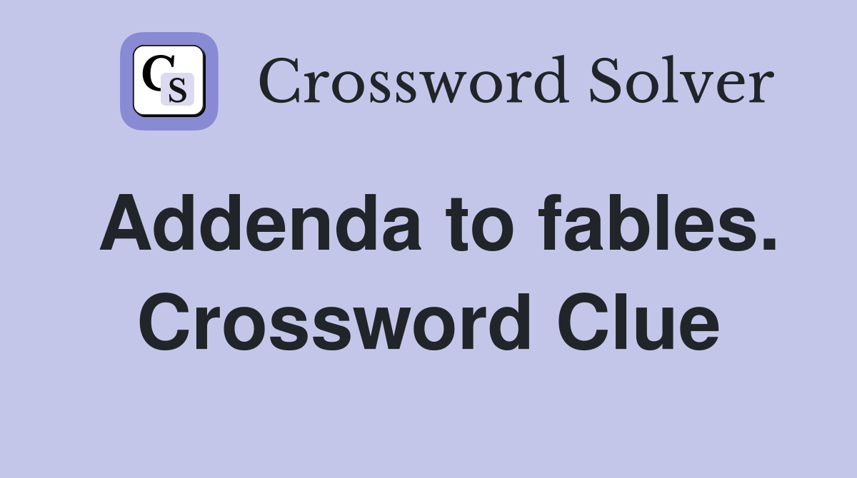 Addenda to fables. Crossword Clue