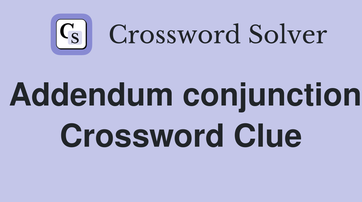 Addendum conjunction Crossword Clue